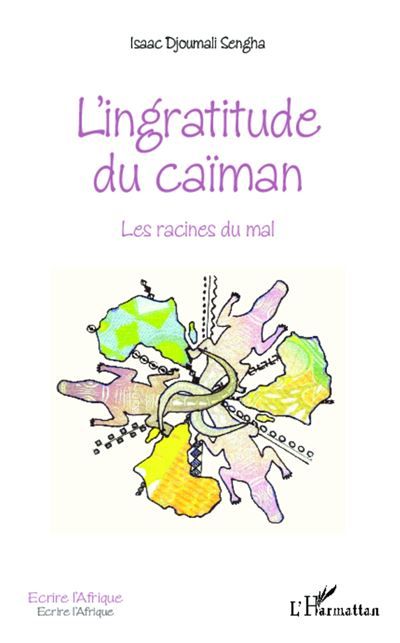 L'ingratitude du caïman Les racines du mal