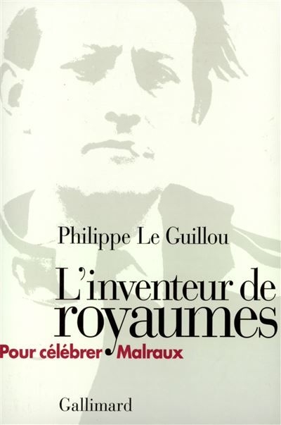 L'Inventeur de royaumes Pour célébrer Malraux