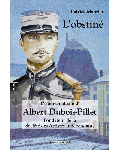 L'obstiné L'étonnant destin d'Albert Dubois-Pillet, fondateur de la société des artistes indépendants