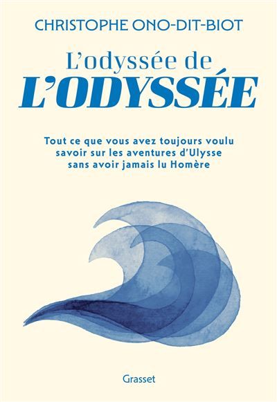 L'odyssée de l'Odyssée Tout ce que vous avez toujours voulu savoir sur les aventures d'Ulysse sans avoir jamais lu Homère
