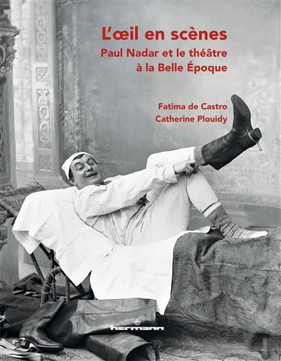L'oeil en scènes Paul Nadar et le théâtre à la Belle Époque