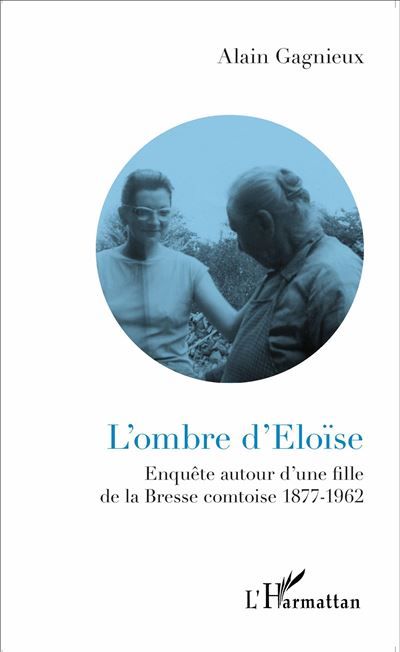 L'ombre d'Eloïse Enquête autour d'une fille de la Bresse comtoise - 1877-1962