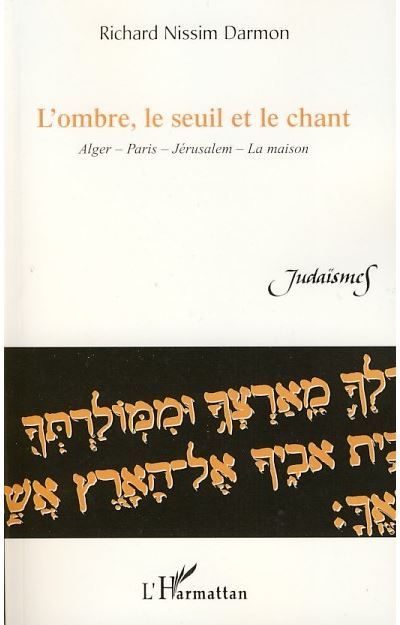 L'ombre, le seuil et le chant Alger - Paris - Jérusalem - La maison