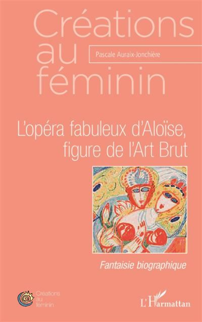 L'opéra fabuleux d'Aloïse, figure de l'Art Brut Fantaisie biographique