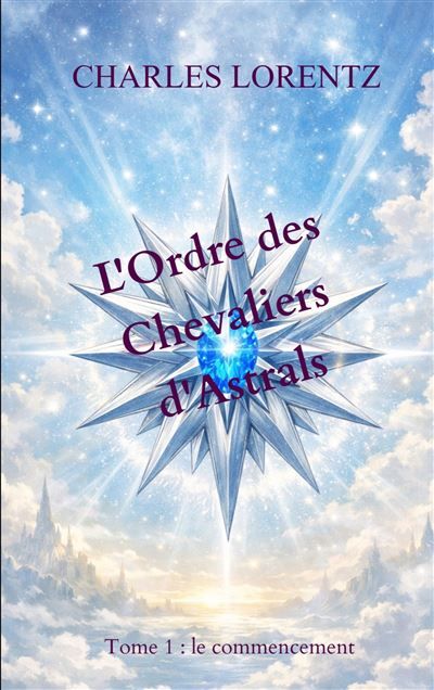L'Ordre des Chevaliers d'Astrals Tome 1 : le commencement