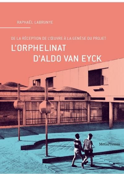 L' Orphelinat d'Aldo Van Eyck De la Reception de l'Œuvre a la Genese