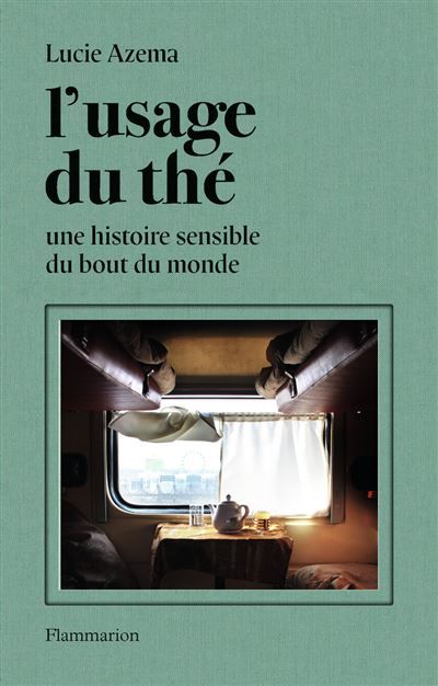L'usage du thé Une histoire sensible du bout du monde