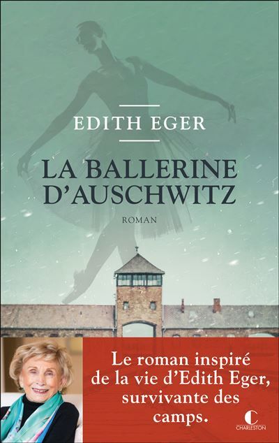 La Ballerine d’Auschwitz Le roman inspiré de la vie d’Edith Eger, survivante des camps
