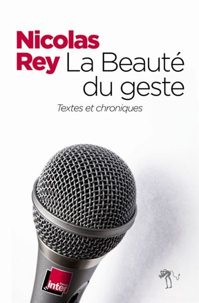 La beauté du geste Chroniques 2000-2013