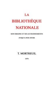 La bibliothèque nationale : $b Son origine et ses accroissements jusqu'à nos jours