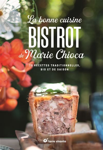 La bonne cuisine bistrot de Marie Chioca Recettes traditionnelles, bio et de saison
