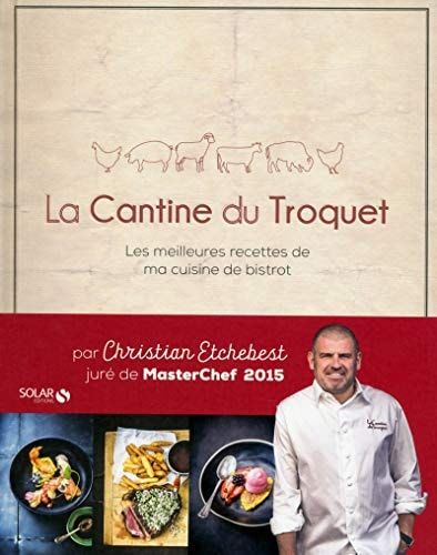 La Cantine du troquet les meilleures recettes de ma cuisine de bistrot