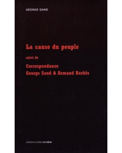 LA CAUSE DU PEUPLE suivi de CORRESPONDANCE SAND ET BARBES Suivi de Correspondance Sand et Barbès