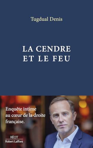 La Cendre et le feu - Enquête intime au c ur de la droite française