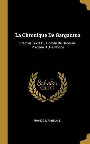 La Chronique De Gargantua Premier Texte Du Roman De Rabelais, Précédé D'Une Notice