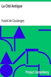 La Cité Antique: Étude sur Le Culte, Le Droit, Les Institutions de la Grèce et de Rome