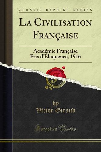 La Civilisation Française Académie Française Prix d'Éloquence, 1916 (Classic Reprint)