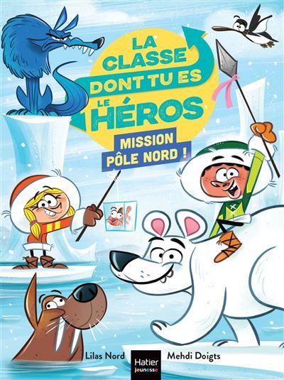 La classe dont tu es le héros - Mission Pôle Nord ! - CP/CE1 6/7 ans Un livre-jeu pour apprendre en s'amusant pour les enfants de 7/8 ans