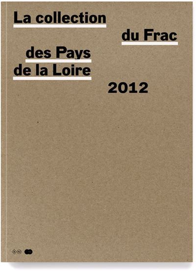 La collection du FRAC des Pays de la Loire Catalogue raisonné des acquisitions 2002-2012