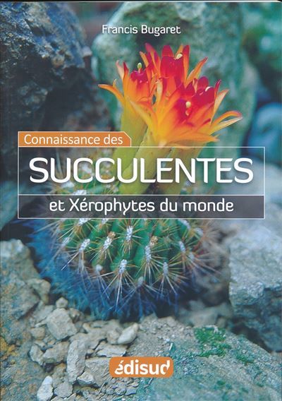 La connaissance des succulentes et des xérophytes du monde - origine, habitat, description, adaptation au milieu environnant, mode de culture