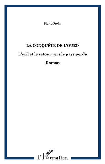 La conquête de l'Oued L'exil et le retour vers le pays perdu - Roman