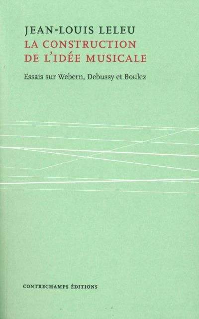 La construction de l'idée musicale Essais sur Webern Debussy