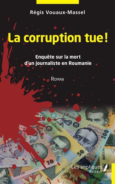 La corruption tue Enquête sur la mort d'un journaliste en Roumanie - Roman