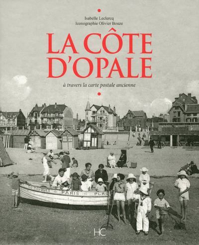 La Côte d'Opale à travers la carte postale ancienne Calais, Boulogne, Berck, Le Touquet et les communes de la Côte d'Opale à travers la carte postale ancienne