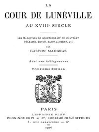 La Cour de Lunéville au XVIIIe siècle: Les marquises de Boufflers et du Châtelet, Voltaire, Devau, Saint-Lambert, etc.