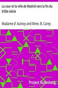 La cour et la ville de Madrid vers la fin du XVIIe siècle: Relation du voyage d'Espagne par la comtesse d'Aulnoy