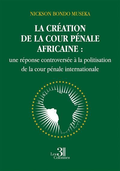 La création de la cour pénale africaine Une réponse controversée à la politisation de la cour pénale internationale