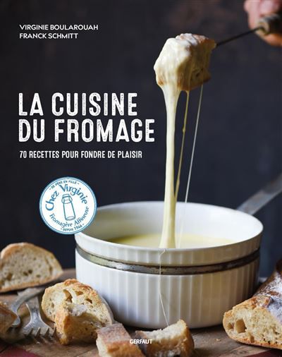 La cuisine du fromage 70 recettes pour fondre de plaisir