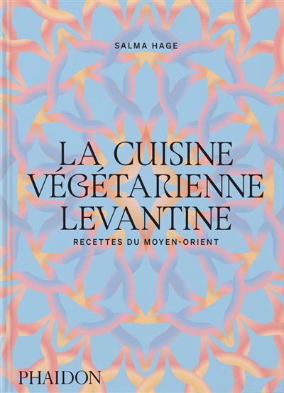 La cuisine végétarienne levantine Recettes du Moyen-Orient
