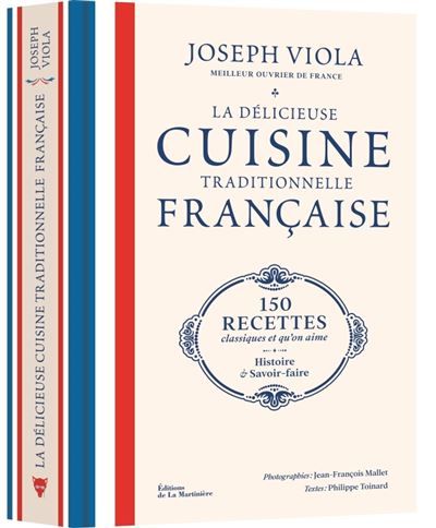 La Délicieuse Cuisine traditionnelle française 150 recettes classiques et qu'on aime, histoire et savoir-faire