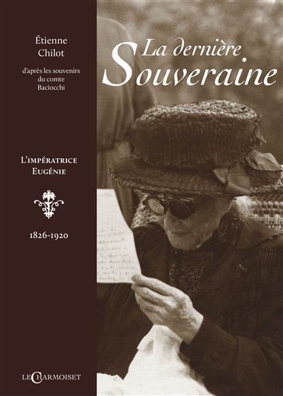 La dernière Souveraine L'Impératrice Eugénie, 1826-1920
