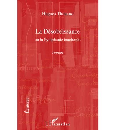 La Désobéissance Ou la Symphonie inachevée - Roman