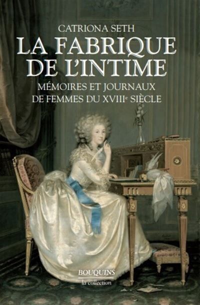 La fabrique de l'intime mémoires et journaux de femmes du XVIIIe siècle... Mémoires et écrits de femmes du XVIIIème siècle