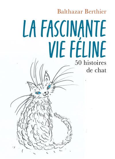 La Fascinante vie féline 50 histoires de chat