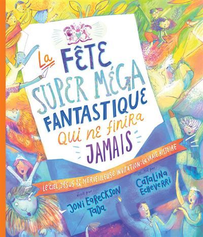 La fête super méga fantastique qui ne finira jamais Le ciel, Jésus et sa merveilleuse invitation : la vraie histoire