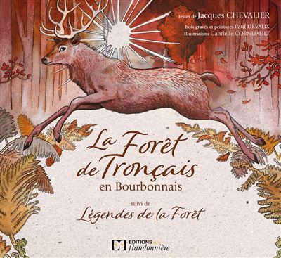 La foret de troncais en bourbonnais suivi de legendes de la foret Suivi de Légendes de la forêt