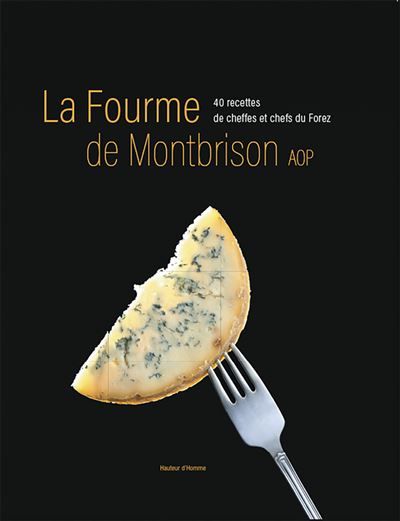 La fourme de Montbrison 40 recettes de cheffes et chefs du Forez