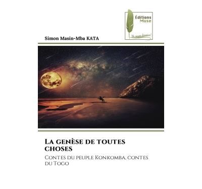 La genèse de toutes choses Contes du peuple Konkomba, contes du Togo