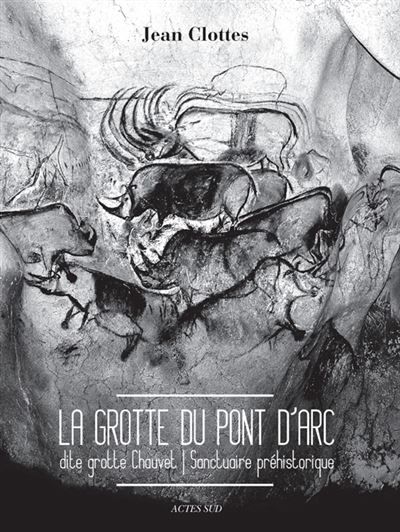 La grotte du Pont d'Arc, dite grotte Chauvet Sanctuaire préhistorique