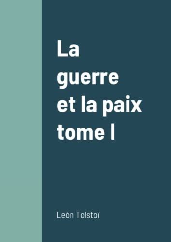La Guerre et la Paix Tome I