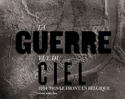 La guerre vue du ciel .le front en belgique 1914-1918