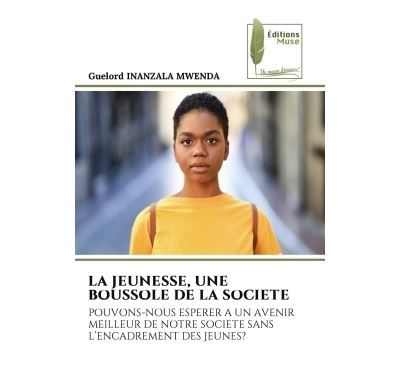 La jeunesse, une boussole de la societe Pouvons-nous esperer a un avenir meilleur de notre societe sans l'encadrement des jeunes?