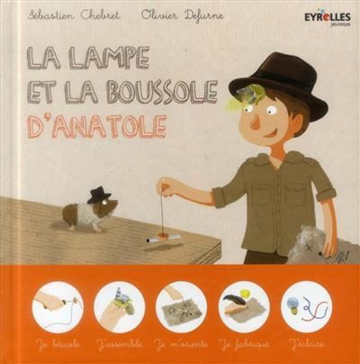 La lampe et la boussole d'Anatole Je bricole, j'assemble, je m'oriente, je fabrique, j'éclaire