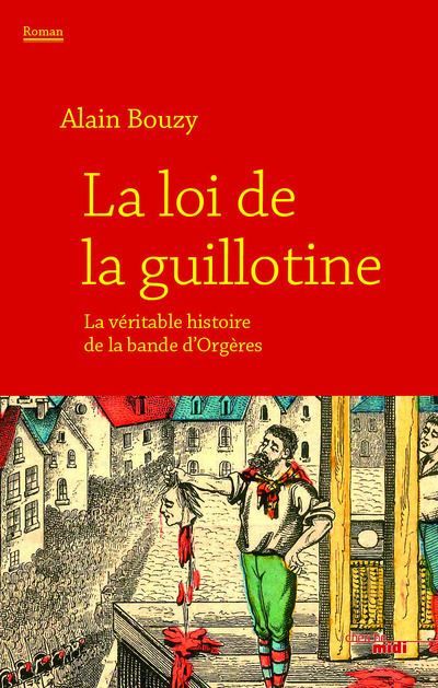La loi de la guillotine La véritable histoire de la bande d'Orgères