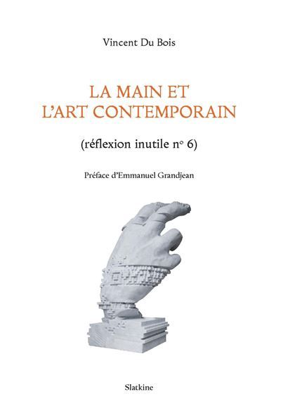 La main et lart contemporain Réflexion inutile numéro 6