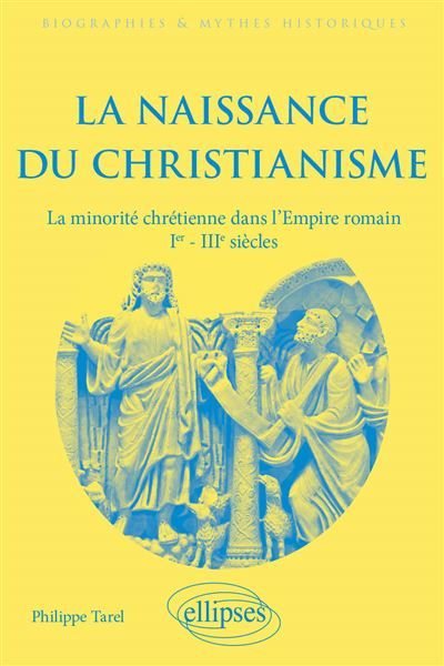 La naissance du christianisme La minorité chrétienne dans l'Empire romain, Ier - IIIe siècles.